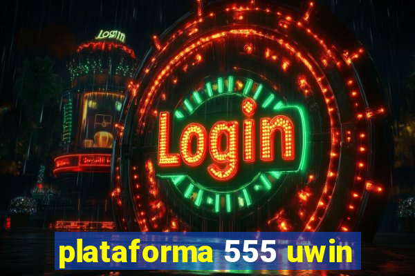 plataforma 555 uwin